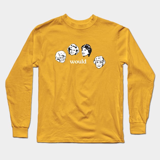 Would - Golden Girls Long Sleeve T-Shirt by BodinStreet